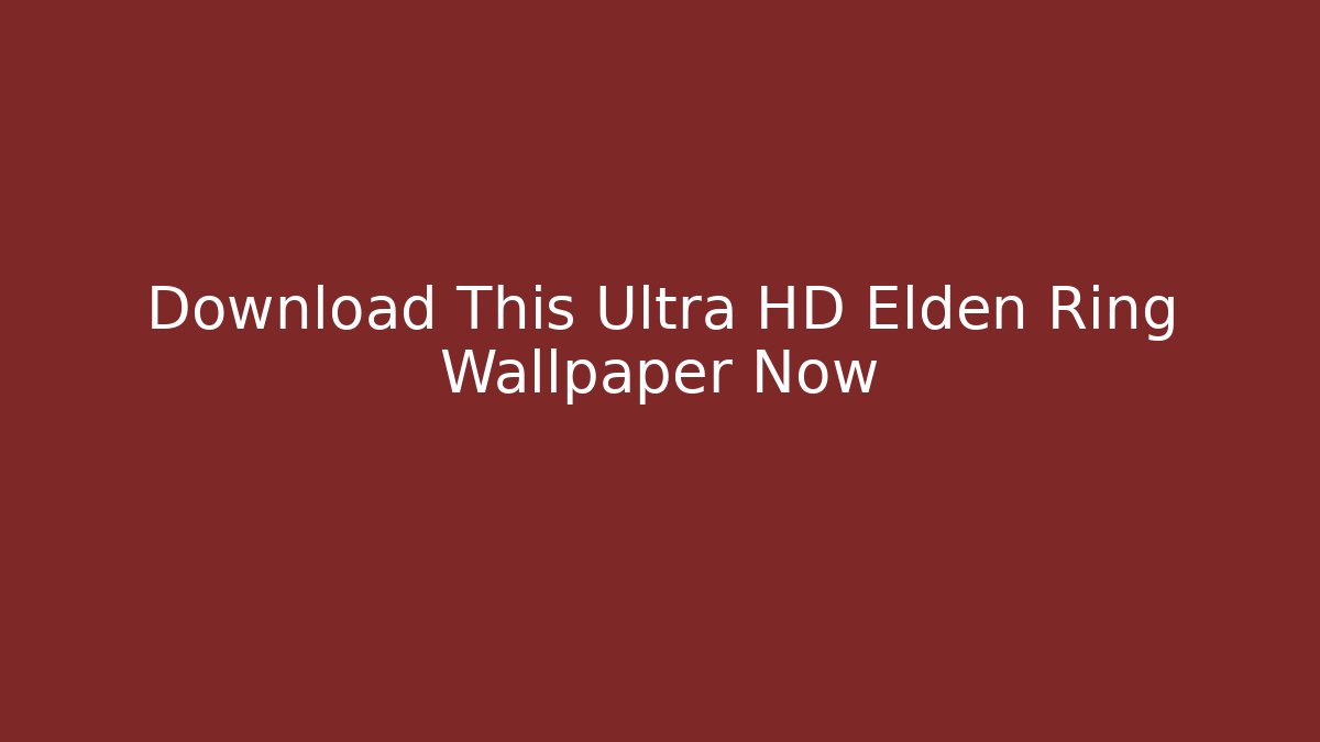 Download This Ultra HD Elden Ring Wallpaper Now