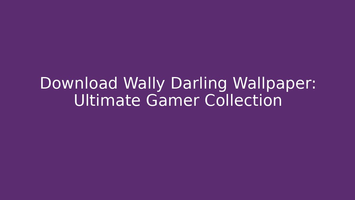 Download Wally Darling Wallpaper: Ultimate Gamer Collection