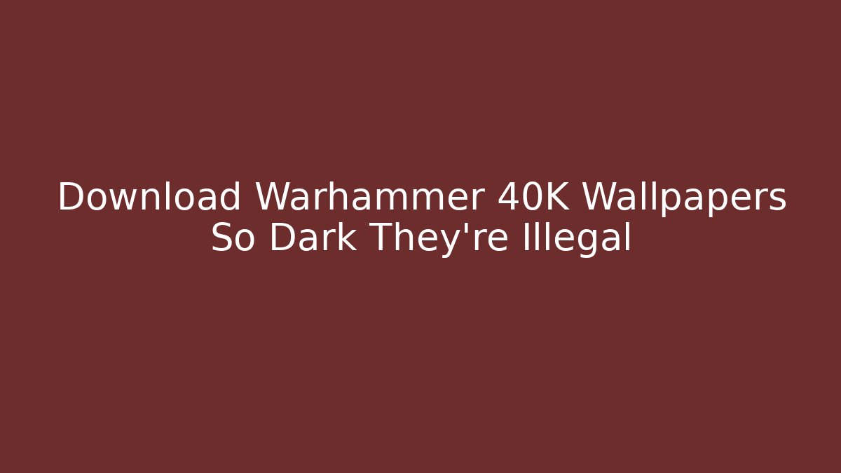 Download Warhammer 40K Wallpapers So Dark They're Illegal
