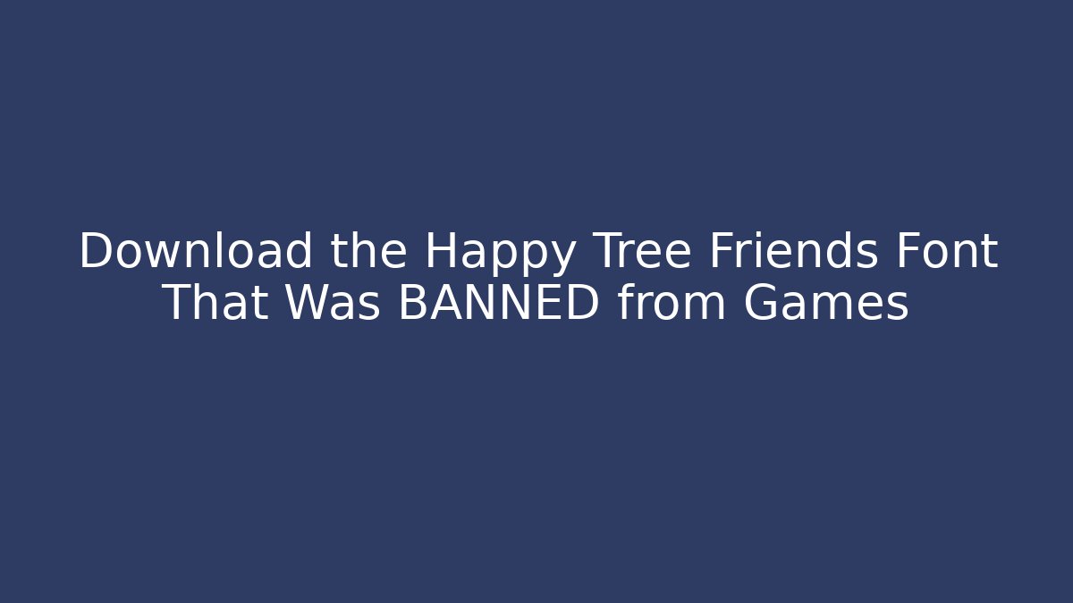 Download the Happy Tree Friends Font That Was BANNED from Games