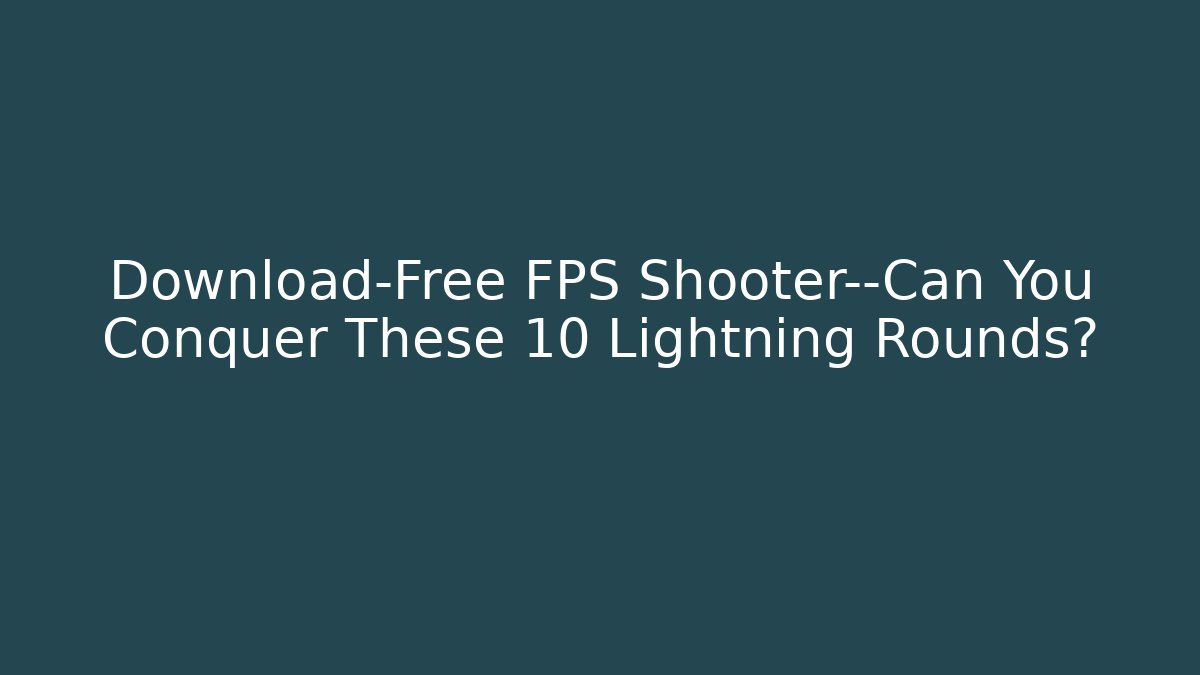 Download-Free FPS Shooter—Can You Conquer These 10 Lightning Rounds?