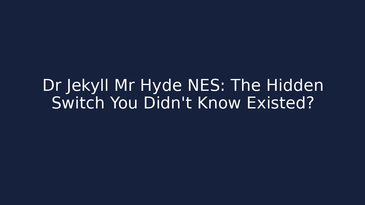 Dr Jekyll Mr Hyde NES: The Hidden Switch You Didn't Know Existed? - Felix Cat Insurance