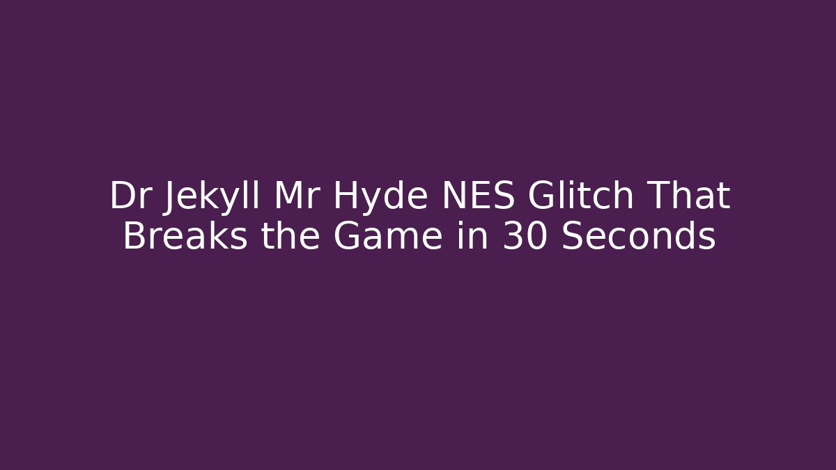 Dr Jekyll Mr Hyde NES Glitch That Breaks the Game in 30 Seconds