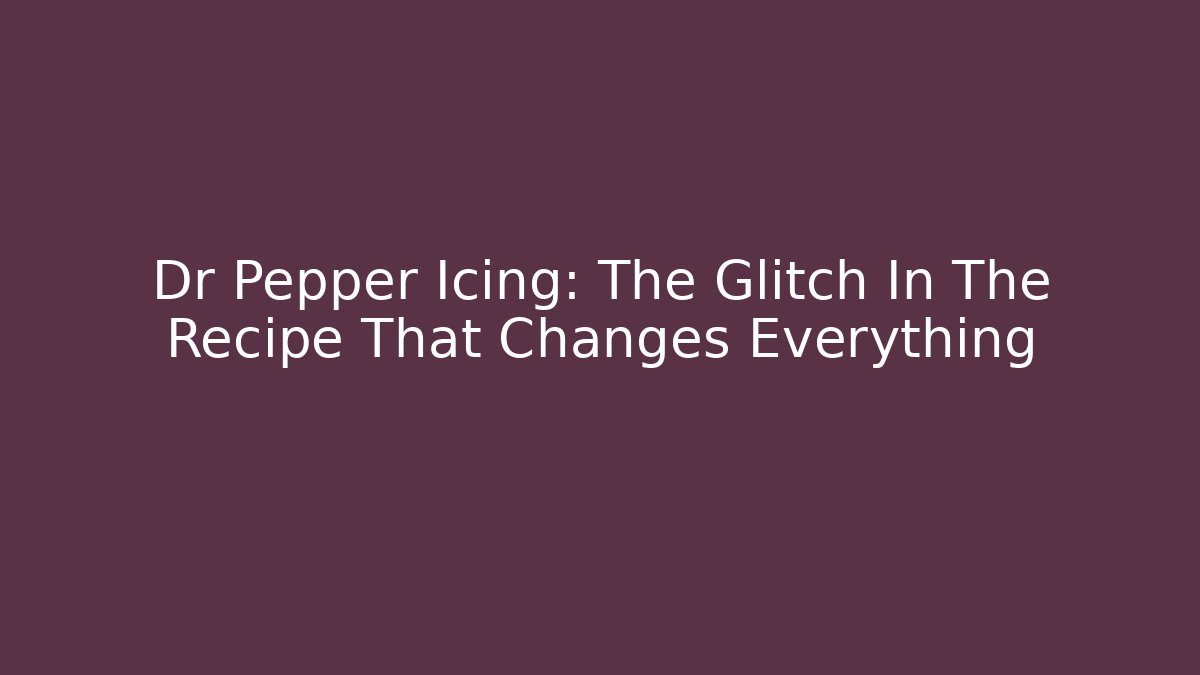 Dr Pepper Icing: The Glitch In The Recipe That Changes Everything