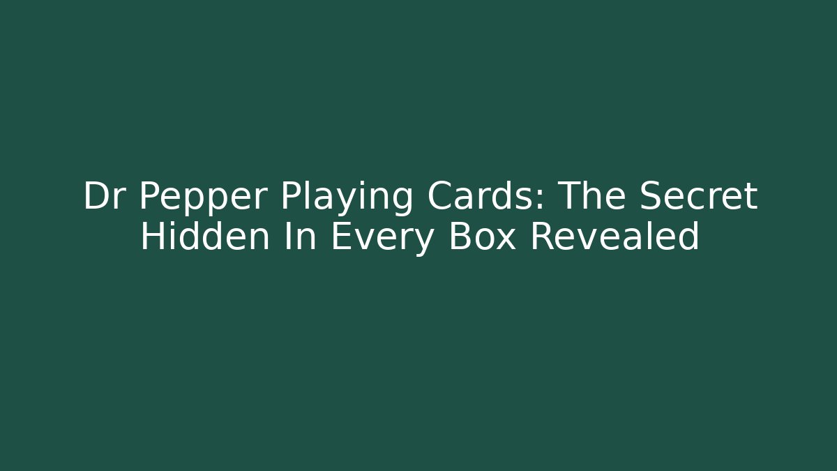 Dr Pepper Playing Cards: The Secret Hidden In Every Box Revealed