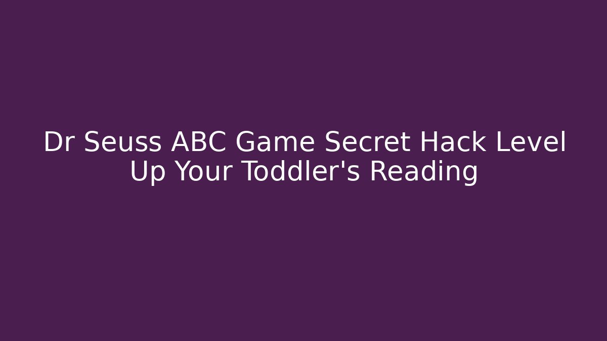 Dr Seuss ABC Game Secret Hack Level Up Your Toddler’s Reading