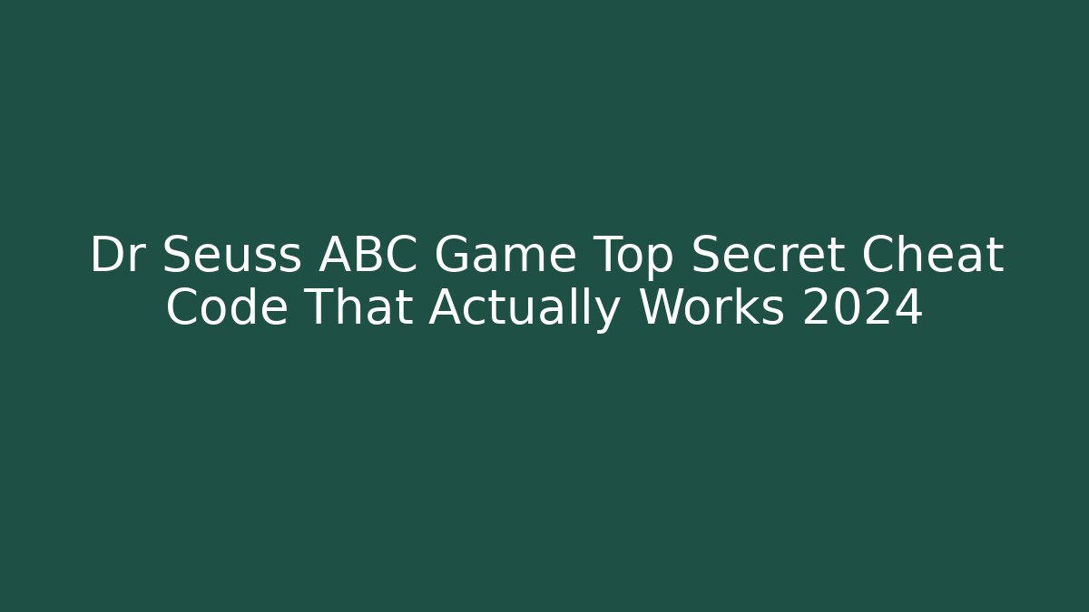 Dr Seuss ABC Game Top Secret Cheat Code That Actually Works 2024 - Felix Cat Insurance