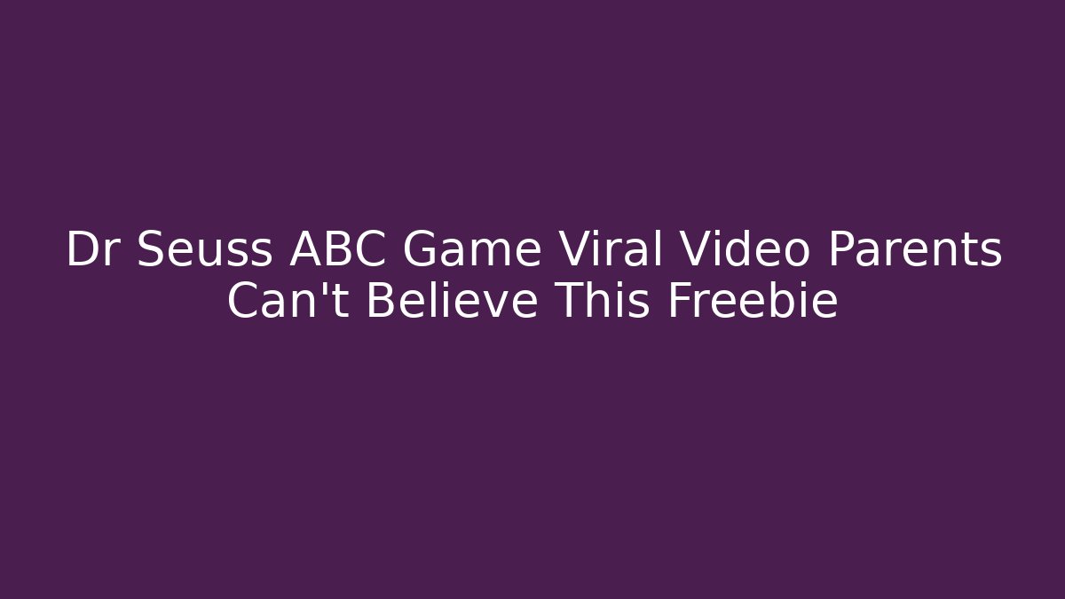 Dr Seuss ABC Game Viral Video Parents Can’t Believe This Freebie
