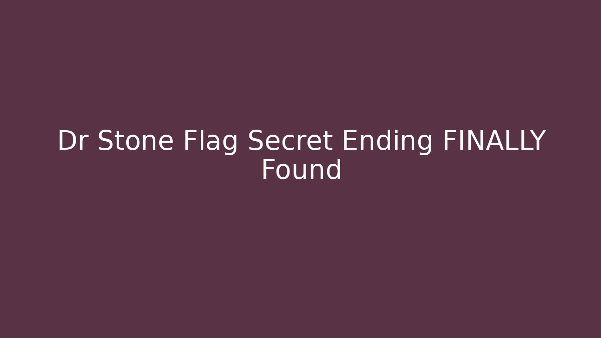 Dr Stone Flag Secret Ending FINALLY Found