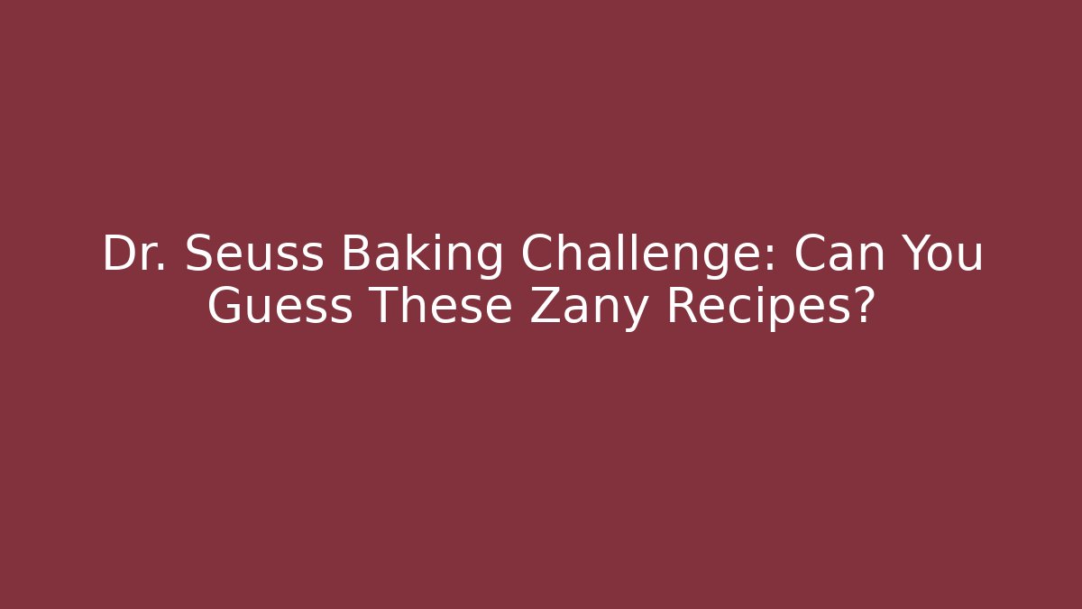 Dr. Seuss Baking Challenge: Can You Guess These Zany Recipes?