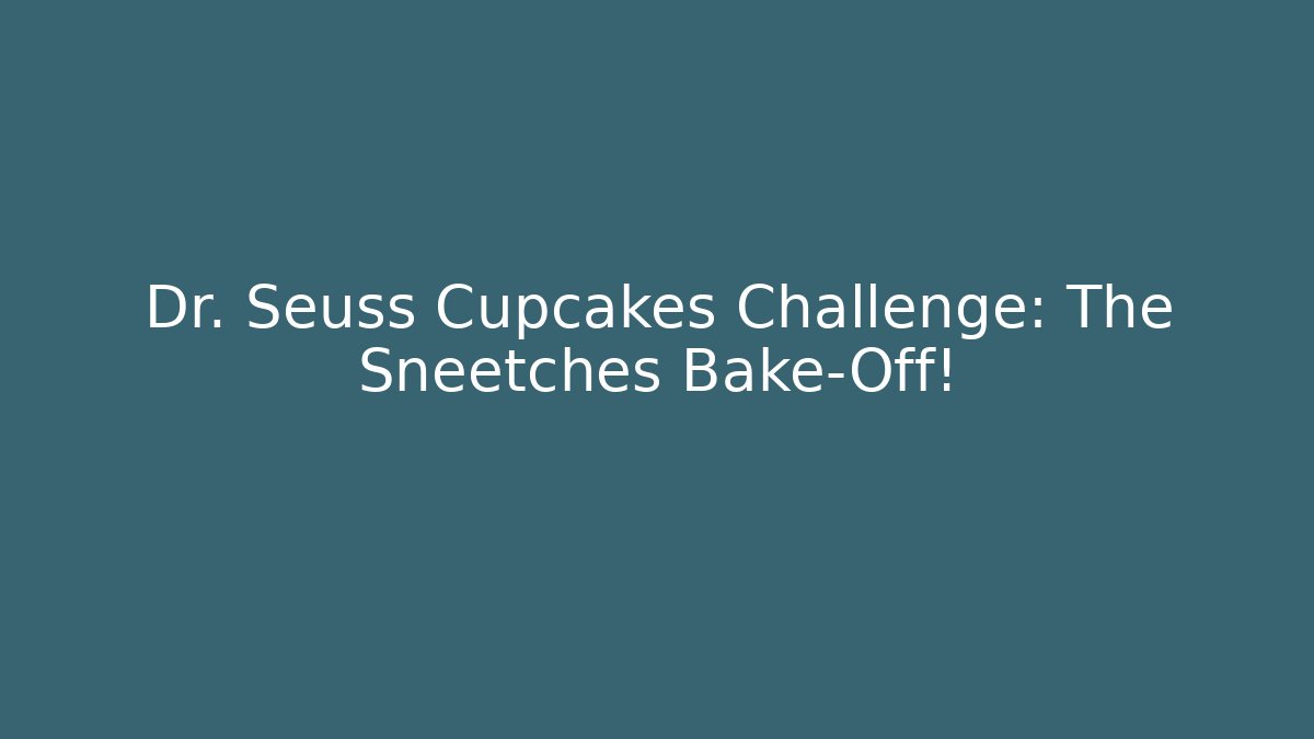 Dr. Seuss Cupcakes Challenge: The Sneetches Bake-Off!