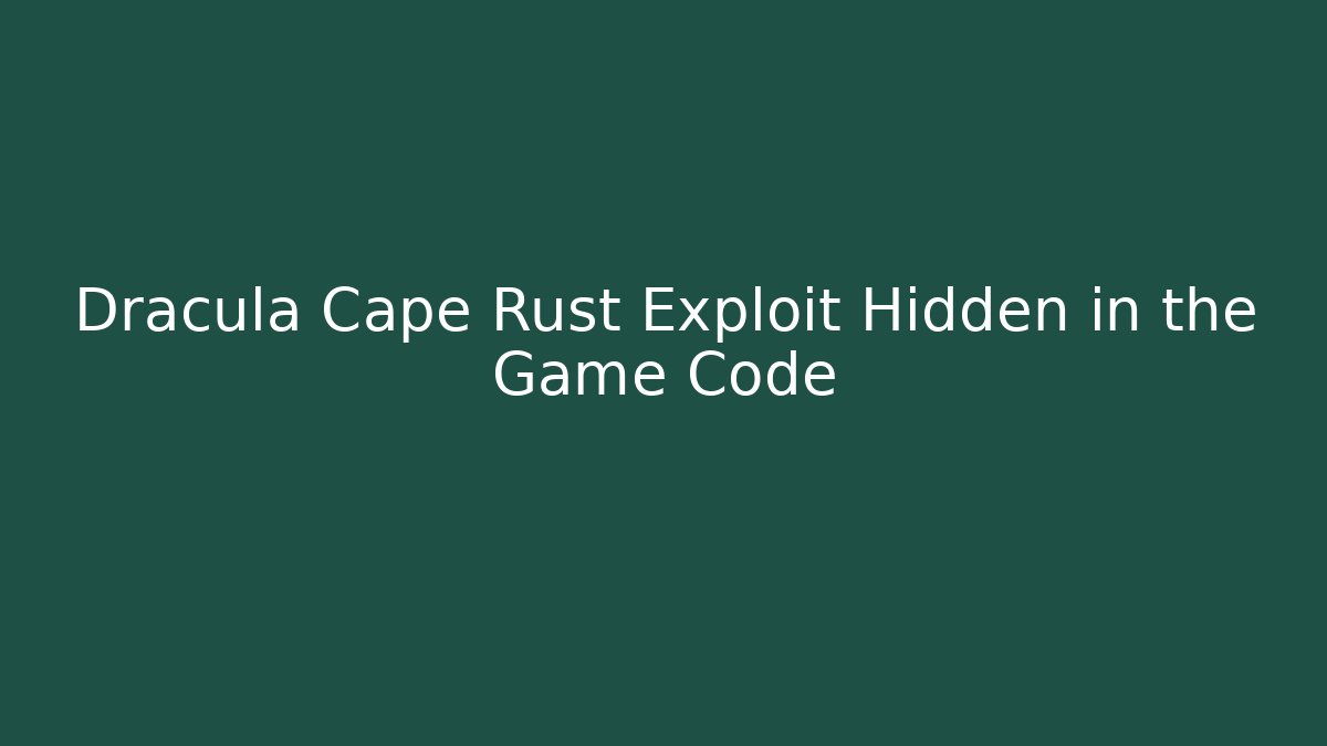 Dracula Cape Rust Exploit Hidden in the Game Code