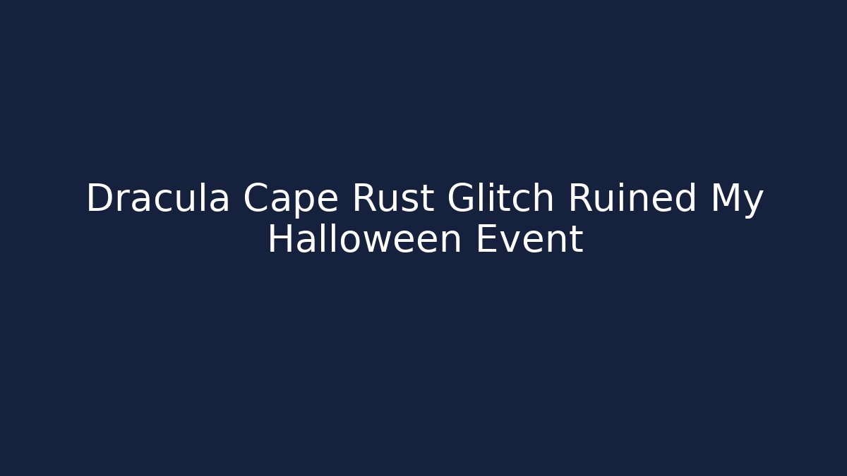 Dracula Cape Rust Glitch Ruined My Halloween Event