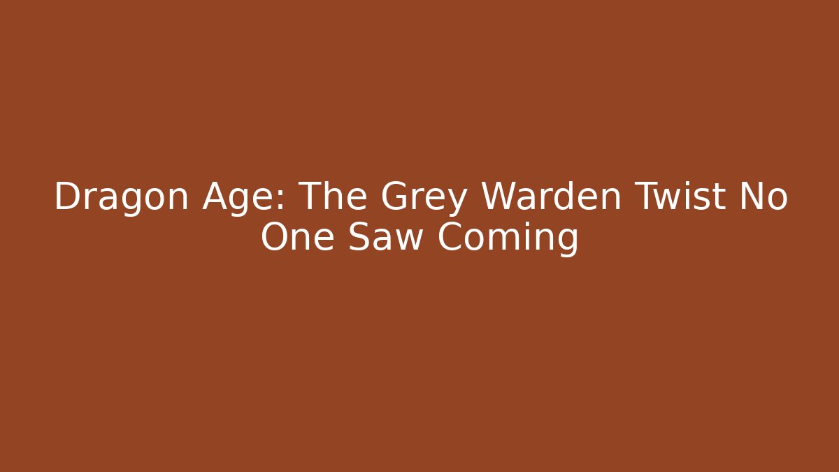 Dragon Age: The Grey Warden Twist No One Saw Coming
