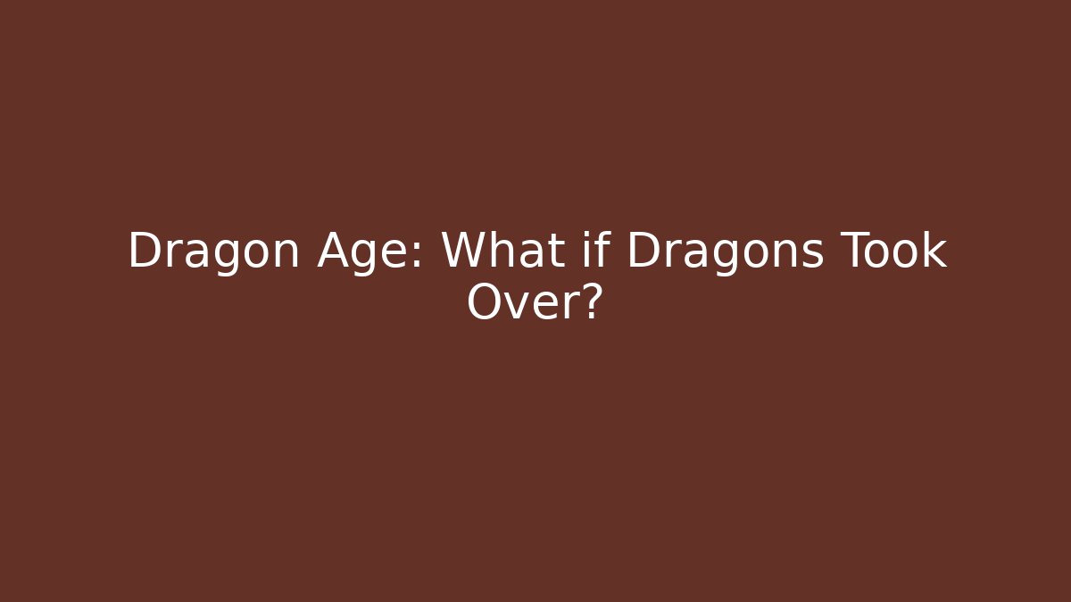 Dragon Age: What if Dragons Took Over?