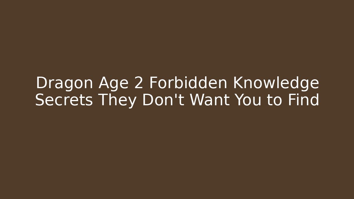 Dragon Age 2 Forbidden Knowledge Secrets They Don't Want You to Find - Felix Cat Insurance