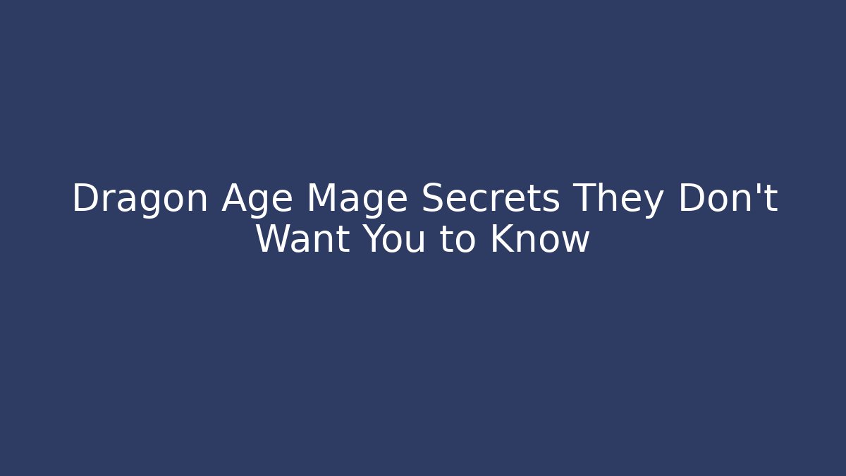 Dragon Age Mage Secrets They Don’t Want You to Know