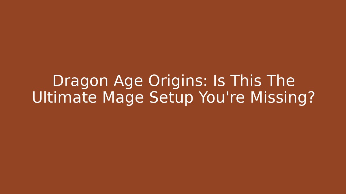 Dragon Age Origins: Is This The Ultimate Mage Setup You're Missing? - Felix Cat Insurance