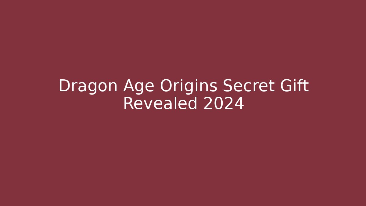 Dragon Age Origins Secret Gift Revealed 2024