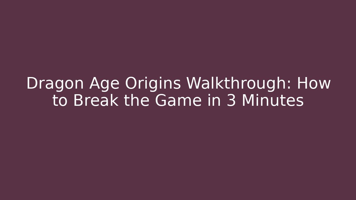 Dragon Age Origins Walkthrough: How to Break the Game in 3 Minutes