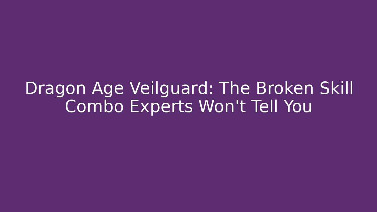 Dragon Age Veilguard: The Broken Skill Combo Experts Won't Tell You