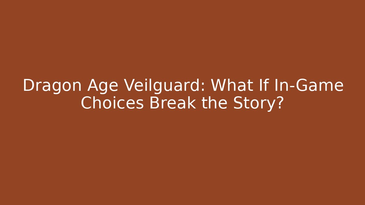 Dragon Age Veilguard: What If In-Game Choices Break the Story?