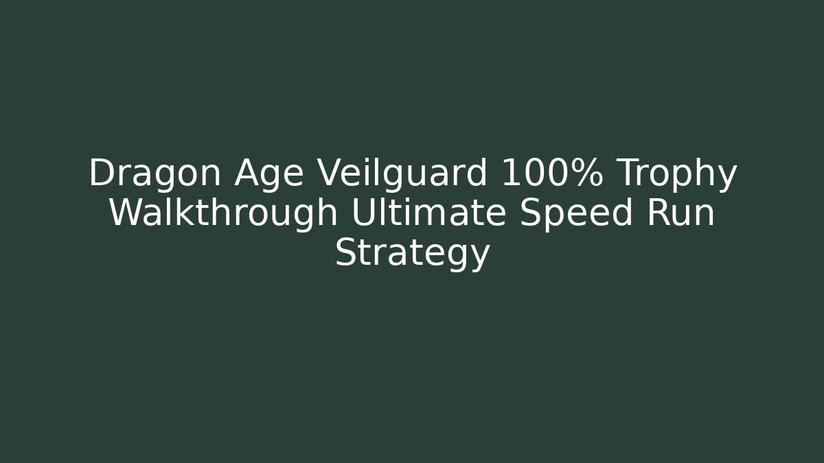 Dragon Age Veilguard 100% Trophy Walkthrough Ultimate Speed Run Strategy