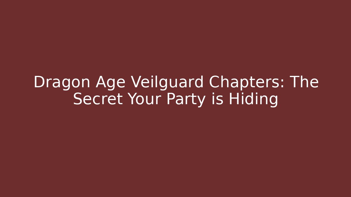 Dragon Age Veilguard Chapters: The Secret Your Party is Hiding