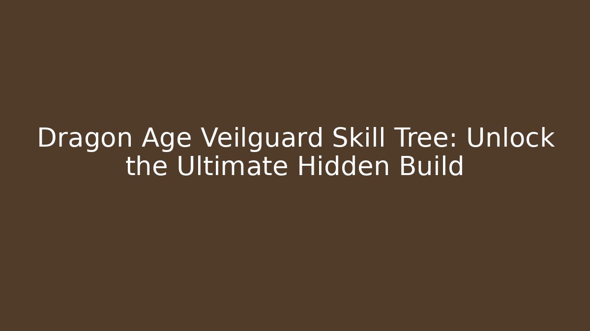 Dragon Age Veilguard Skill Tree: Unlock the Ultimate Hidden Build