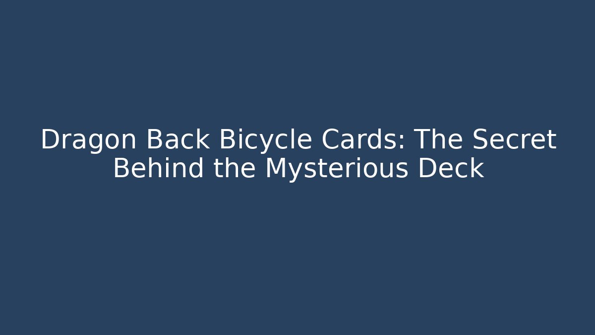 Dragon Back Bicycle Cards: The Secret Behind the Mysterious Deck