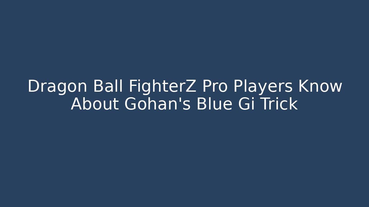 Dragon Ball FighterZ Pro Players Know About Gohan's Blue Gi Trick