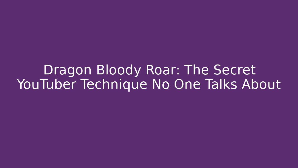Dragon Bloody Roar: The Secret YouTuber Technique No One Talks About