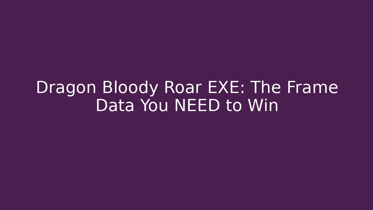 Dragon Bloody Roar EXE: The Frame Data You NEED to Win