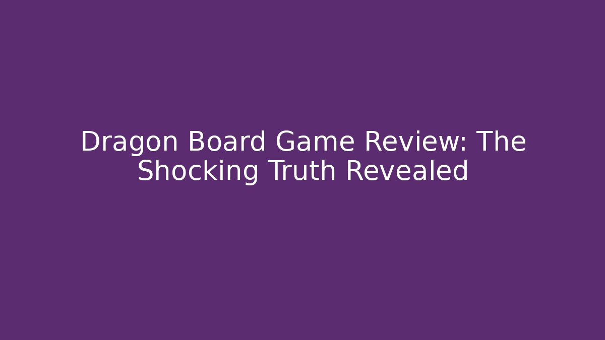 Dragon Board Game Review: The Shocking Truth Revealed