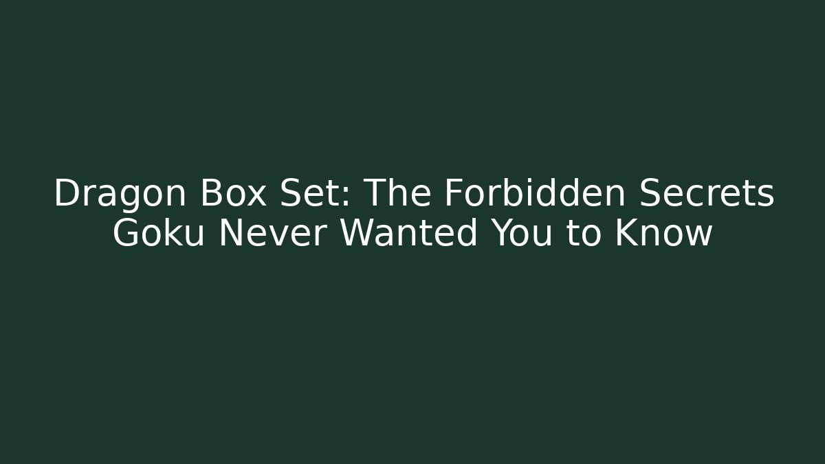 Dragon Box Set: The Forbidden Secrets Goku Never Wanted You to Know