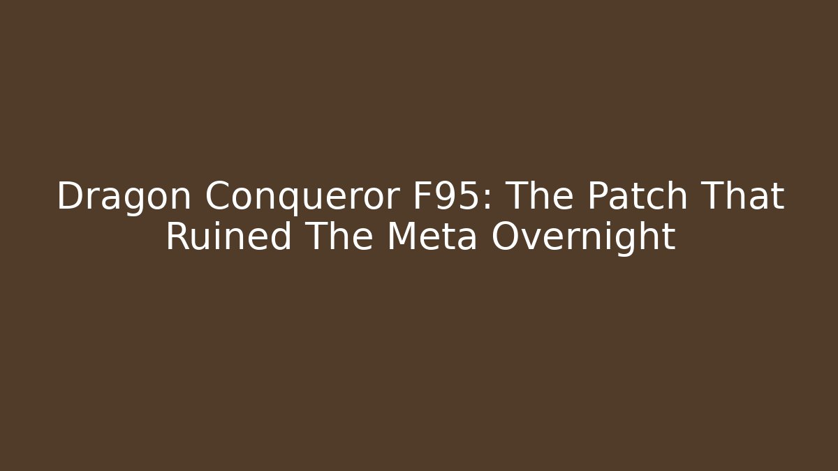 Dragon Conqueror F95: The Patch That Ruined The Meta Overnight