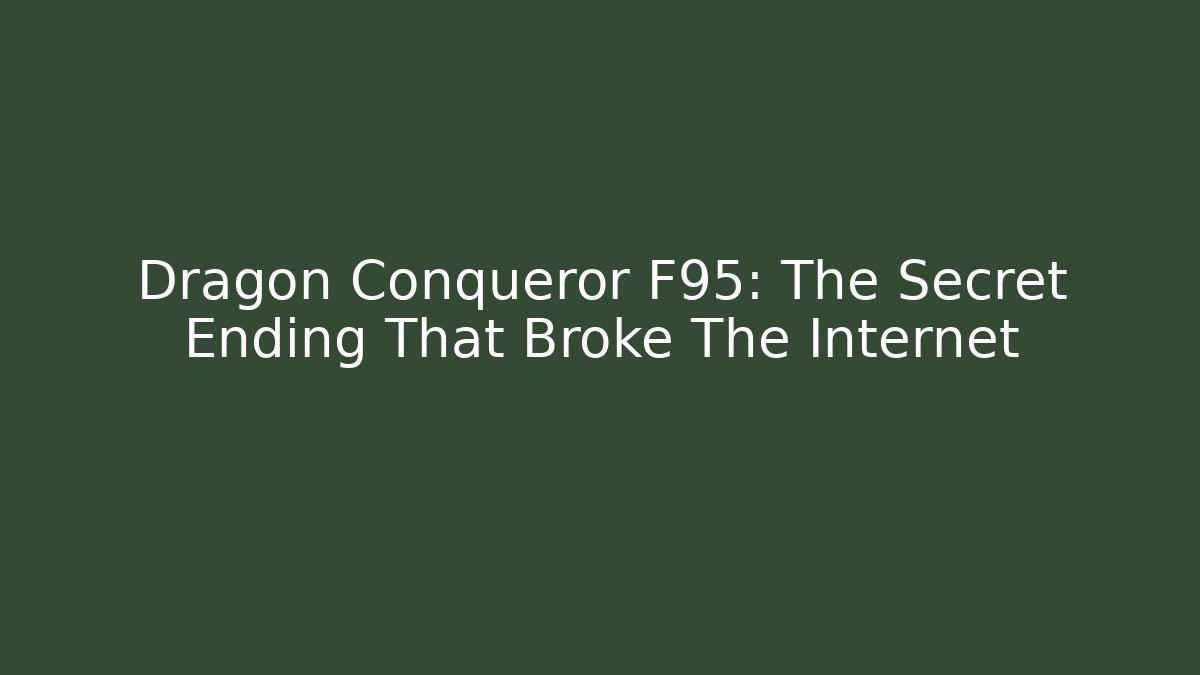Dragon Conqueror F95: The Secret Ending That Broke The Internet