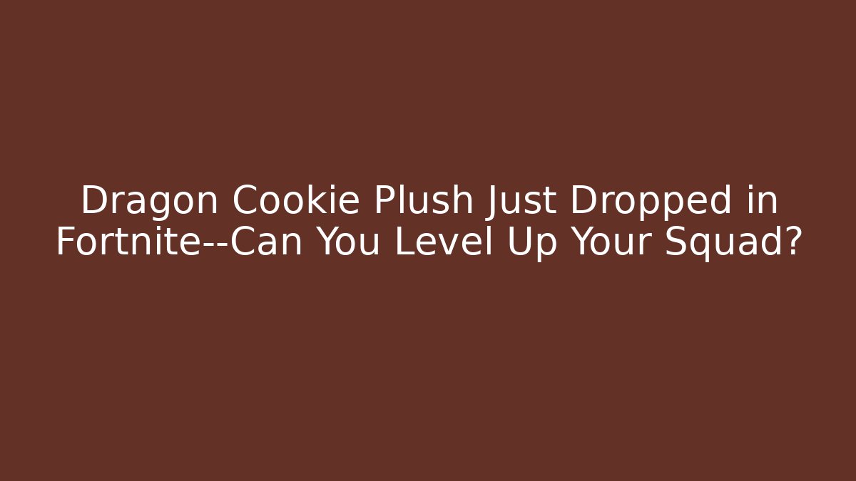 Dragon Cookie Plush Just Dropped in Fortnite—Can You Level Up Your Squad? - Felix Cat Insurance