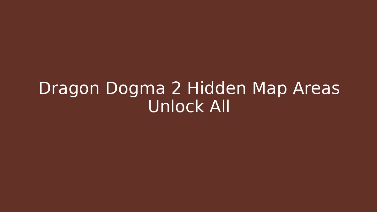 Dragon Dogma 2 Hidden Map Areas Unlock All - Felix Cat Insurance