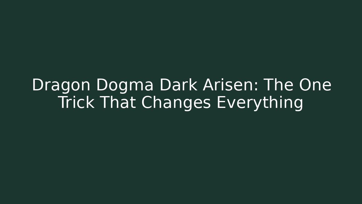 Dragon Dogma Dark Arisen: The One Trick That Changes Everything
