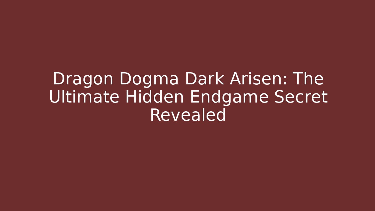 Dragon Dogma Dark Arisen: The Ultimate Hidden Endgame Secret Revealed