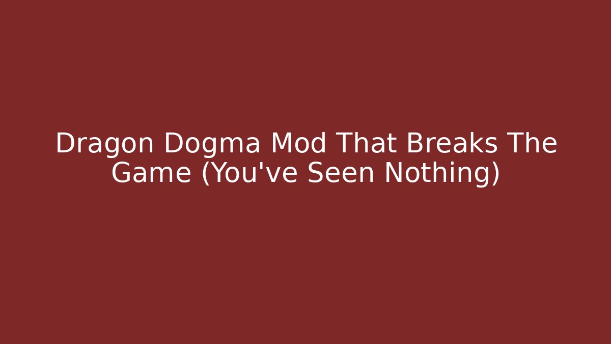 Dragon Dogma Mod That Breaks The Game (You’ve Seen Nothing)