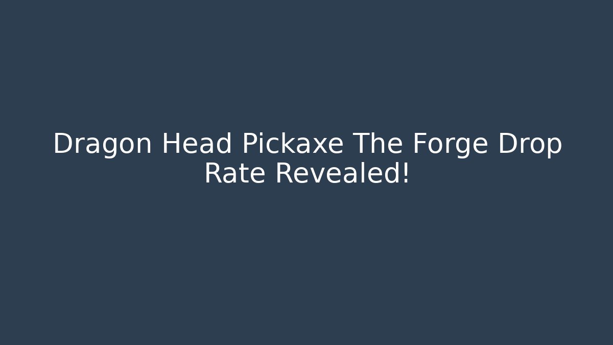 Dragon Head Pickaxe The Forge Drop Rate Revealed!