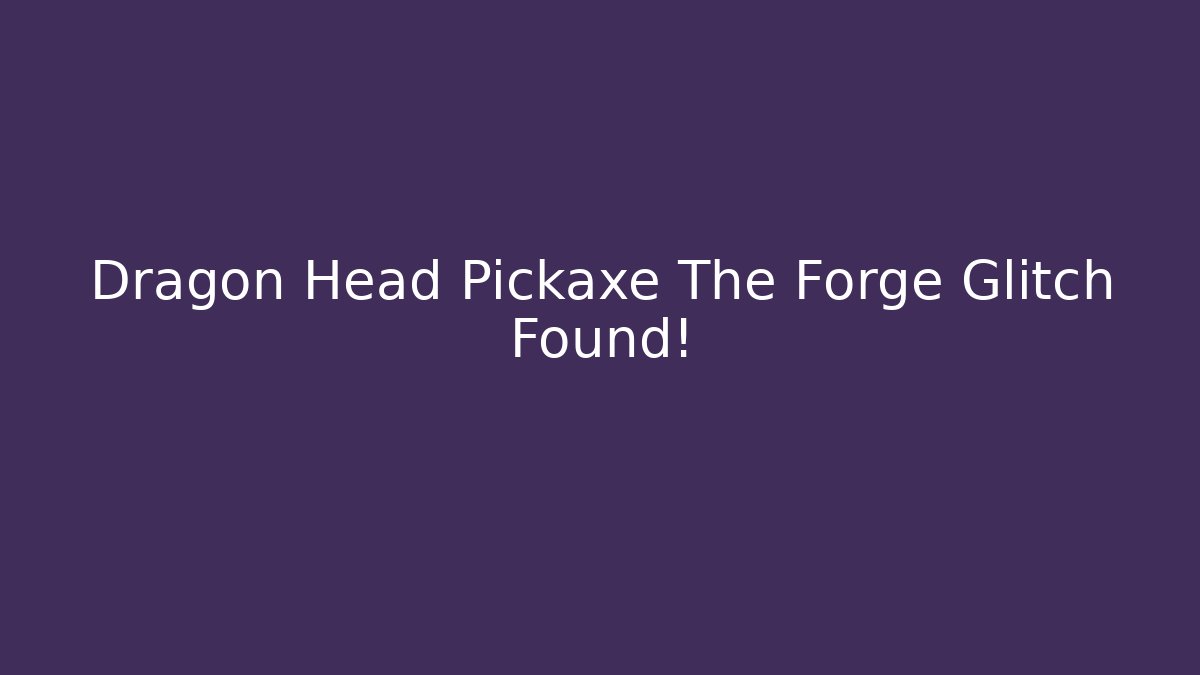 Dragon Head Pickaxe The Forge Glitch Found! - Felix Cat Insurance