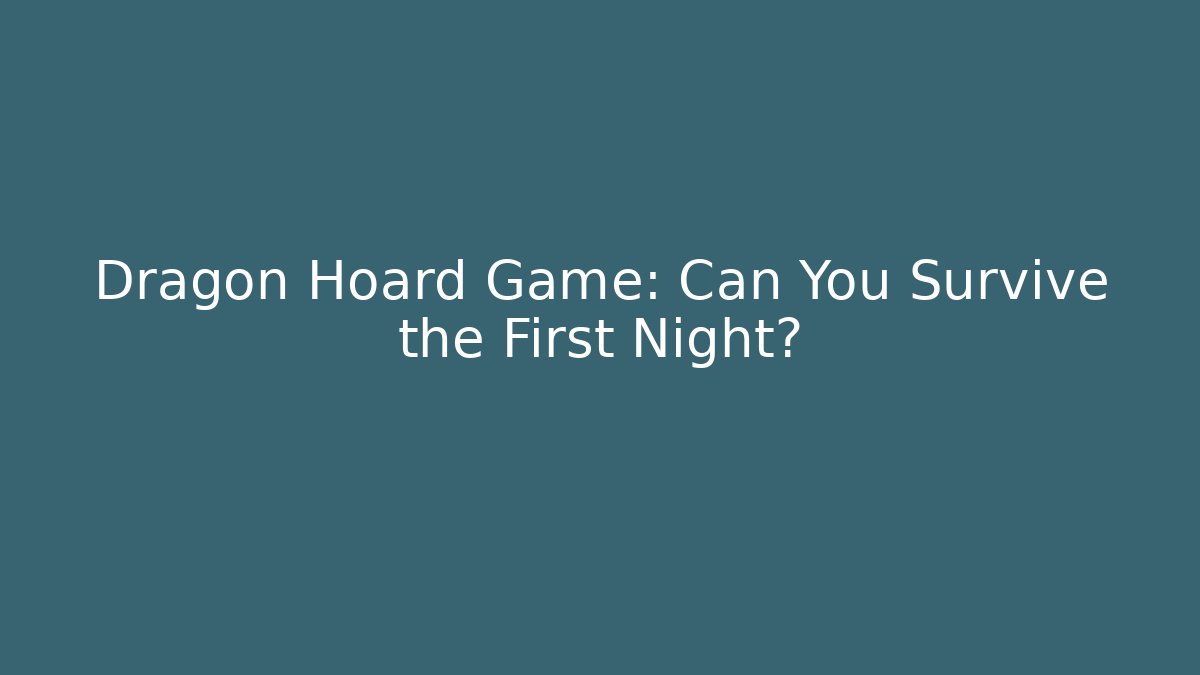 Dragon Hoard Game: Can You Survive the First Night?