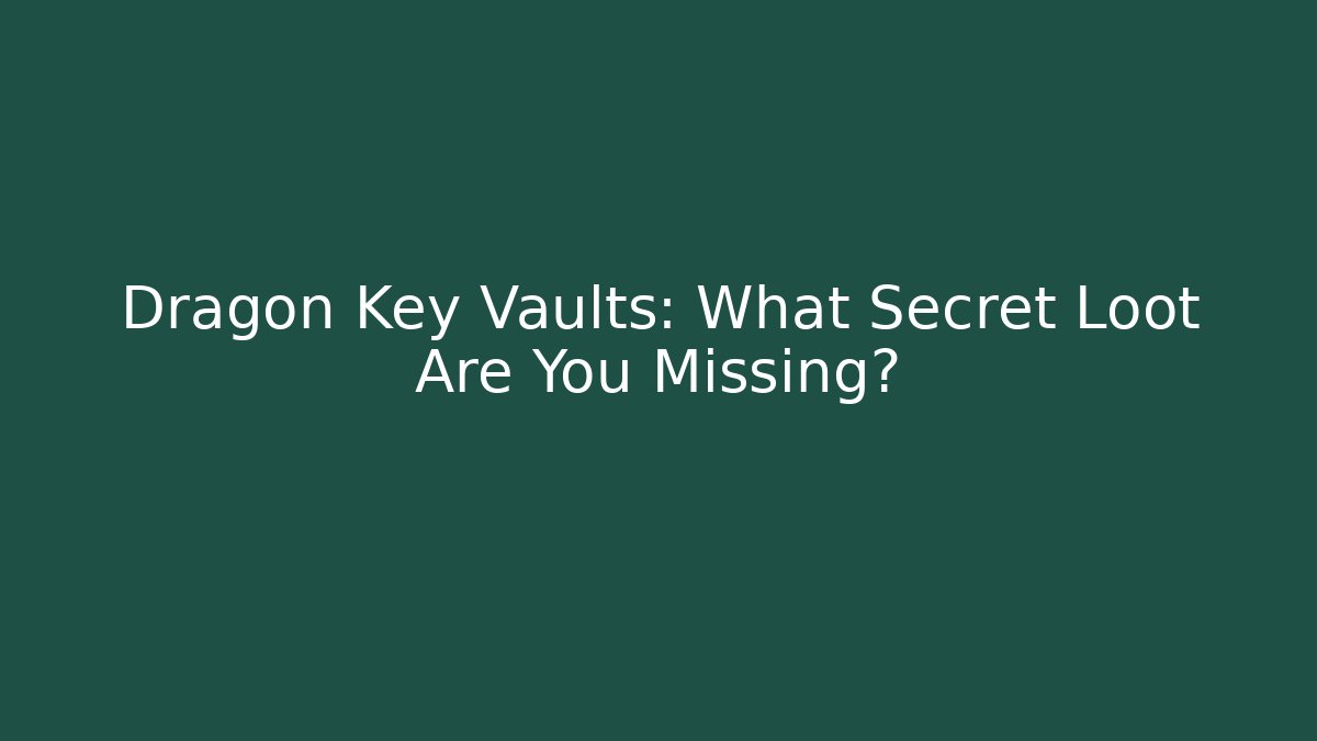 Dragon Key Vaults: What Secret Loot Are You Missing?