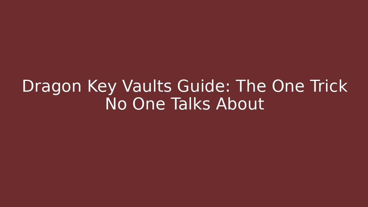 Dragon Key Vaults Guide: The One Trick No One Talks About