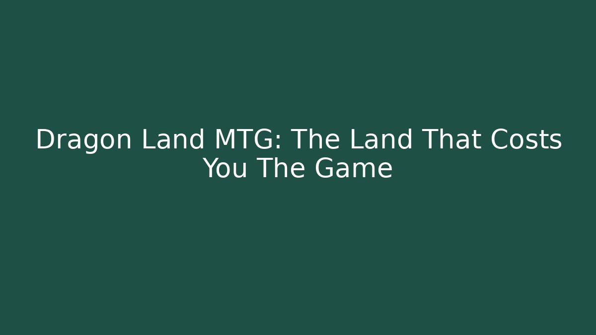 Dragon Land MTG: The Land That Costs You The Game