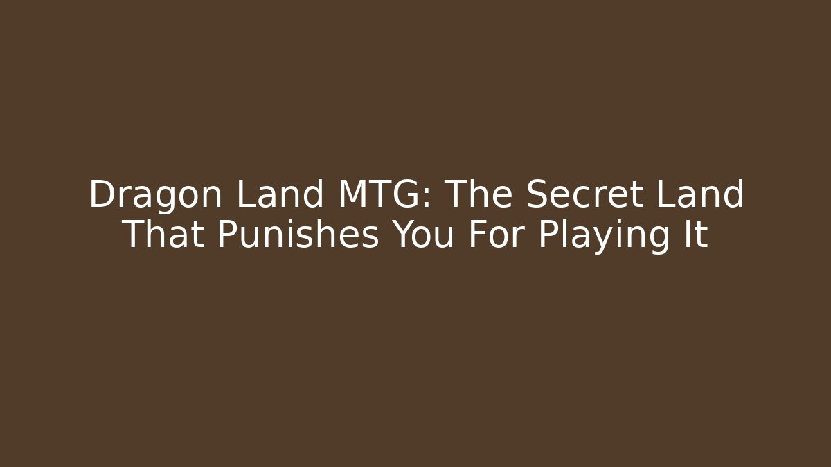 Dragon Land MTG: The Secret Land That Punishes You For Playing It - Felix Cat Insurance