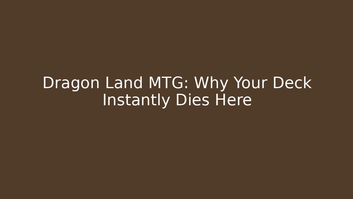 Dragon Land MTG: Why Your Deck Instantly Dies Here